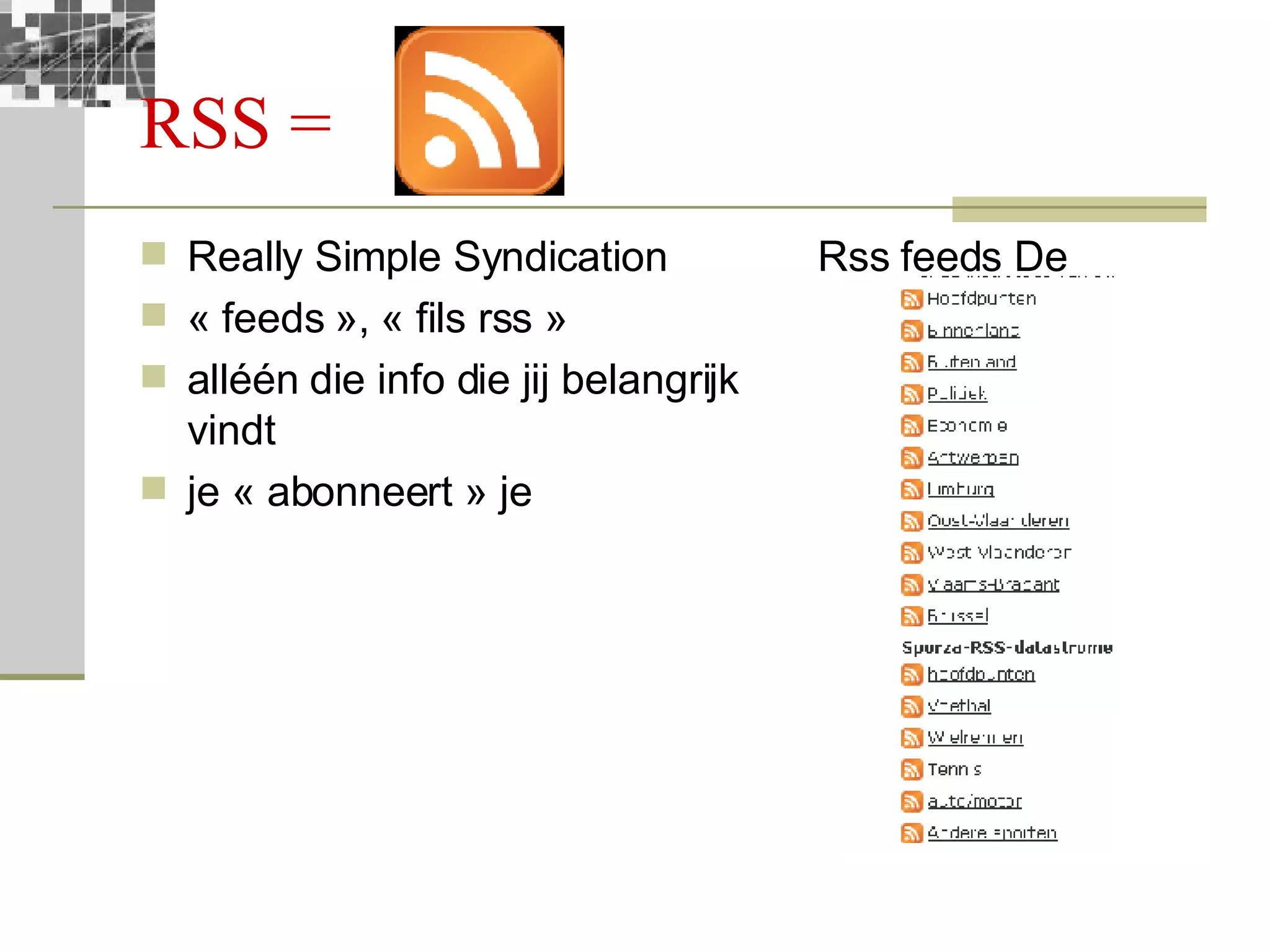 RSS =  Really Simple Syndication « feeds », « fils rss » alléén die info die jij belangrijk vindt je « abonneert » je Rss feeds De Morgen 