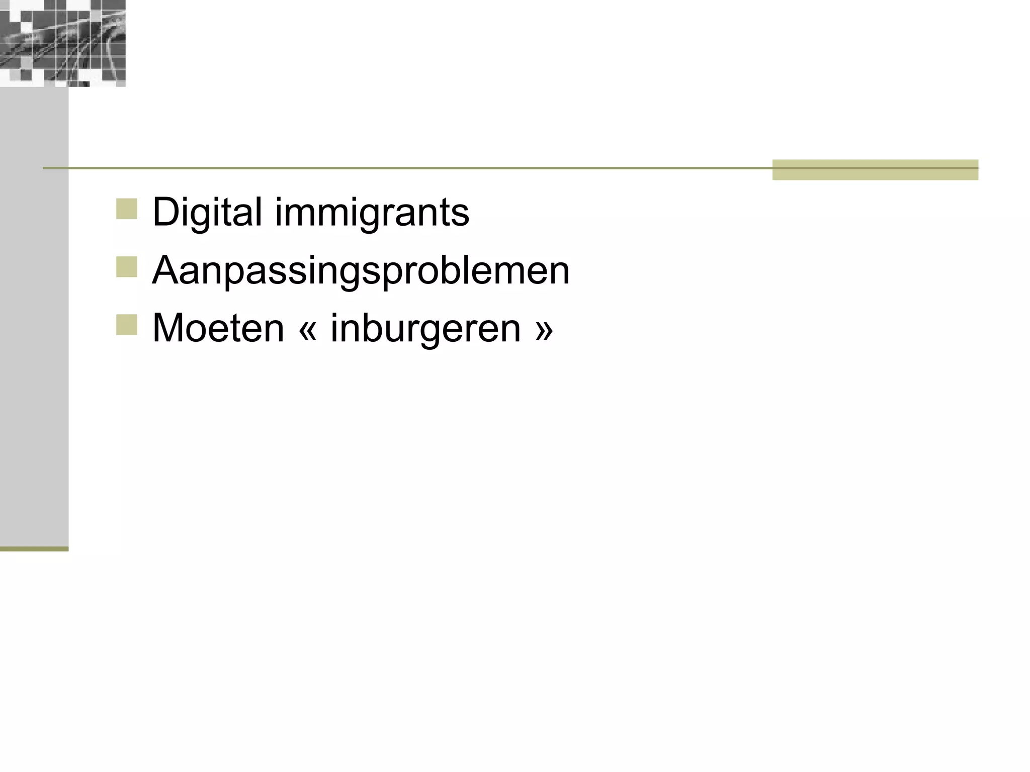 Digital immigrants Aanpassingsproblemen Moeten « inburgeren »  