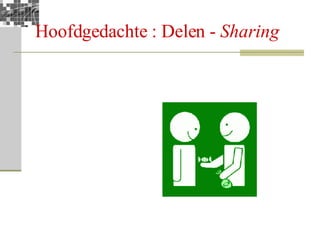 Hoofdgedachte : Delen -  Sharing 