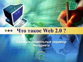 Что такое  Web 2.0  ? Сетевые социальные сервисы Интернета 