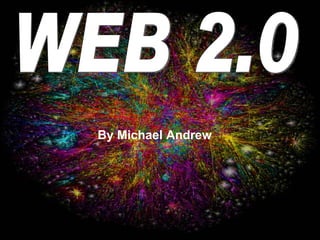 WEB 2.0 By Michael Andrew 