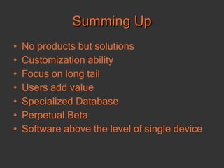 Summing Up No products but solutions Customization ability Focus on long tail Users add value Specialized Database Perpetual Beta Software above the level of single device 
