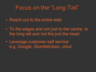 Focus on the “Long Tail” <ul><li>Reach out to the entire web </li></ul><ul><li>To the edges and not just to the centre, to...