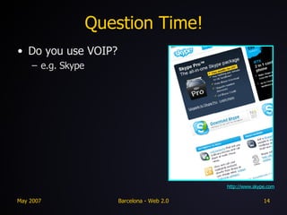 Question Time! Do you use VOIP? e.g. Skype http://www.skype.com 