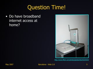 Question Time! Do have broadband internet access at home? http://www.flickr.com/photos/jacksonlee/6222523/ 