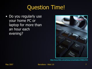 Question Time! Do you regularly use your home PC or laptop for more than an hour each evening? http://www.flickr.com/photos/richardholden/340601444/ 