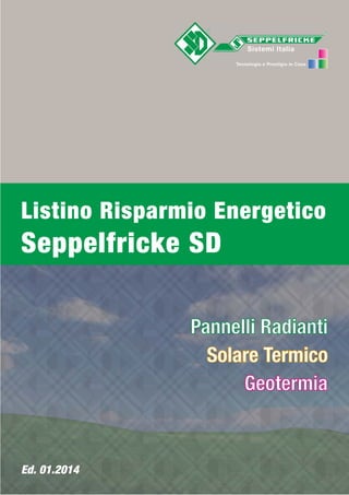 Listino Risparmio Energetico

Seppelfricke SD
Pannelli Radianti
Solare Termico
Geotermia

Ed. 01.2014

 
