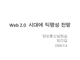 Web 2.0  시대에 익명성 전망 정보통신실험실 임건길 2008.9.8 