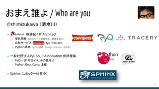 @shimizukawa （清水川）
● BeProud 取締役 / IT Architect
○ 受託開発（Webアプリ / 機械学習 / 数理最適化）
○ 自社サービス （connpass / PyQ / TRACERY）
○ Python...