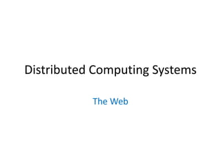 Distributed Computing Systems
The Web
 