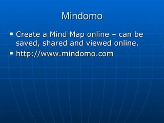 Mindomo Create a Mind Map online – can be saved, shared and viewed online. http://www.mindomo.com   