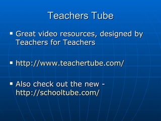 Teachers Tube Great video resources, designed by Teachers for Teachers http://www.teachertube.com/ Also check out the new -  http://schooltube.com/   