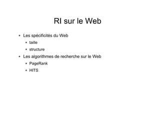 RI sur le Web
Les spécificités du Web
taille
structure
Les algorithmes de recherche sur le Web
PageRank
HITS
 