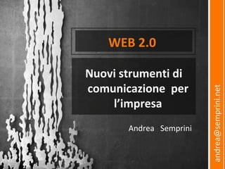 [object Object],Nuovi strumenti di comunicazione  per l’impresa Andrea  Semprini [email_address] 