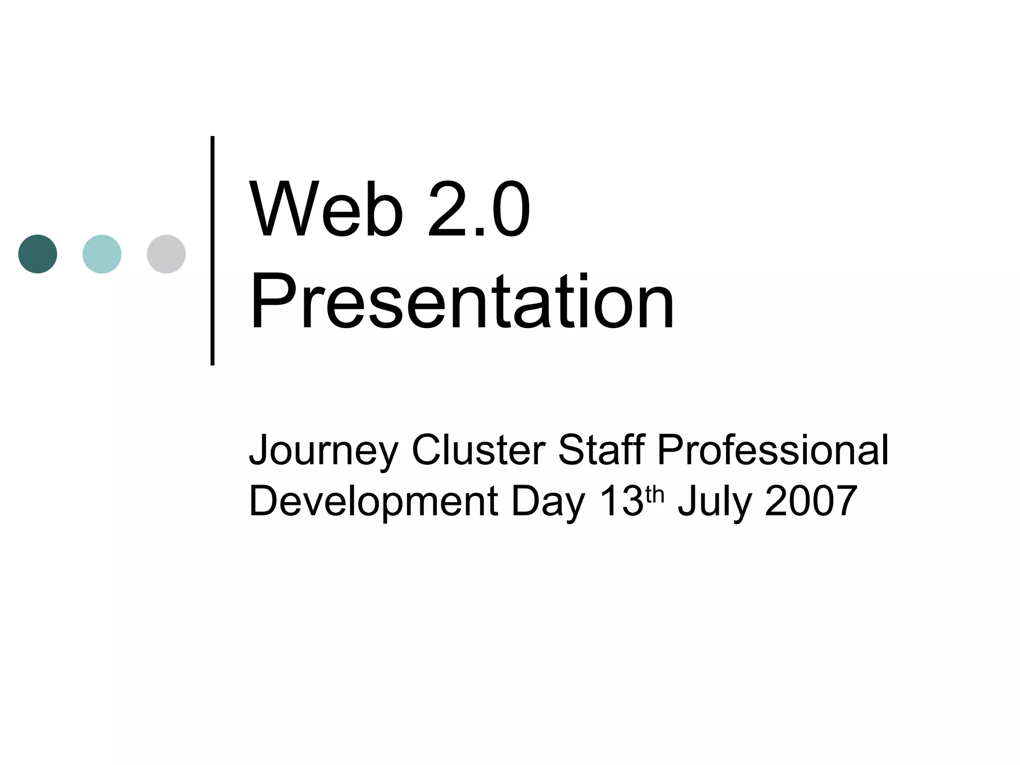 Web 2.0 Presentation Journey Cluster Staff Professional Development Day 13 th  July 2007 