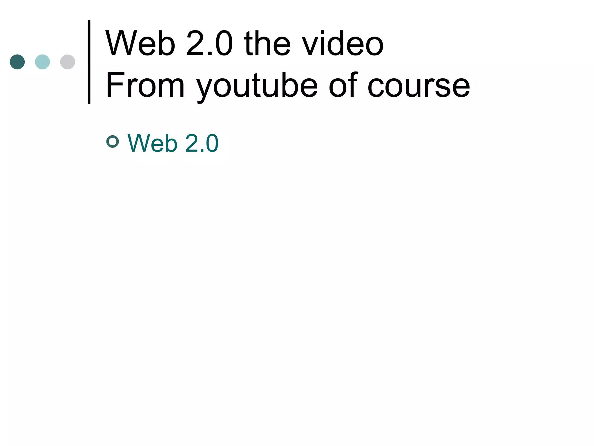 Web 2.0 the video From youtube of course Web 2.0 