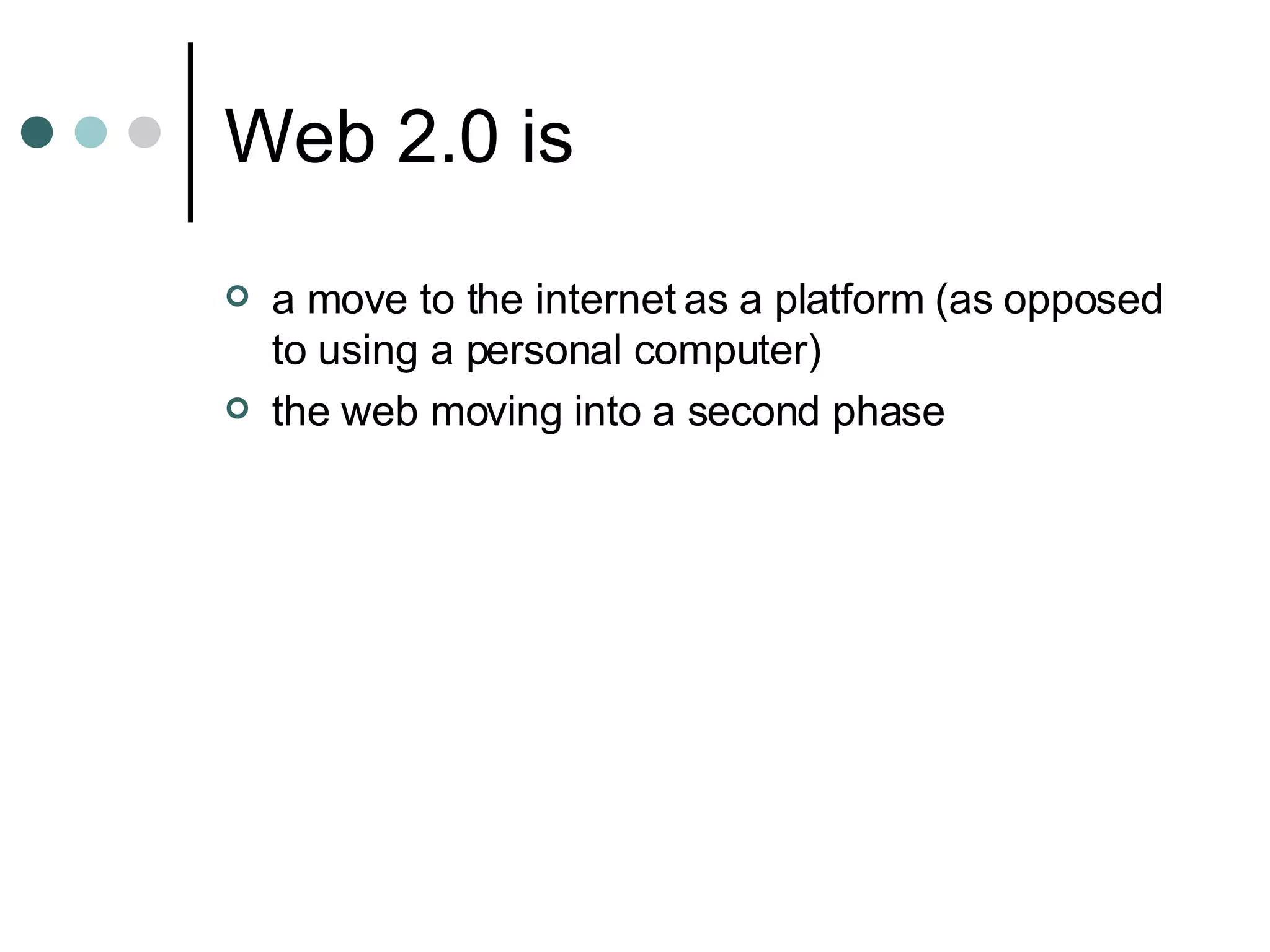 Web 2.0 is a move to the internet as a platform (as opposed to using a personal computer) the web moving into a second phase 