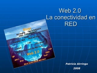 Web 2.0  La conectividad en RED Patricia Alrringo 2008 