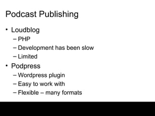 Podcast Publishing Loudblog PHP Development has been slow Limited Podpress Wordpress plugin Easy to work with Flexible – many formats 