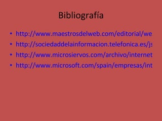 Bibliografía http://www.maestrosdelweb.com/editorial/web2/ http://sociedaddelainformacion.telefonica.es/jsp/articulos/detalle.jsp?elem=2146 http://www.microsiervos.com/archivo/internet/que-es-web-20.html http://www.microsoft.com/spain/empresas/internet/web_2.mspx 