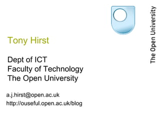 Tony Hirst Dept of ICT Faculty of Technology The Open University [email_address] http://ouseful.open.ac.uk/blog 