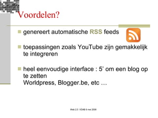 Voordelen? genereert automatische  RSS  feeds   toepassingen zoals YouTube zijn gemakkelijk te integreren heel eenvoudige interface : 5’ om een blog op te zetten Worldpress, Blogger.be, etc … 