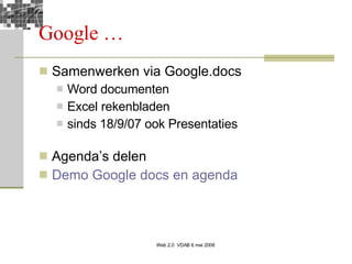 Google … Samenwerken via Google.docs Word documenten Excel rekenbladen sinds 18/9/07 ook Presentaties Agenda’s delen Demo   Google  docs en agenda 