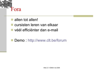Fora allen tot allen! cursisten leren van elkaar véél efficiënter dan e-mail Demo :  http://www.clt.be/forum   