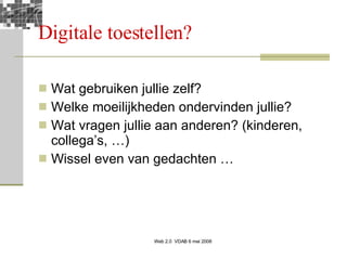 Digitale toestellen? Wat gebruiken jullie zelf? Welke moeilijkheden ondervinden jullie? Wat vragen jullie aan anderen? (kinderen, collega’s, …) Wissel even van gedachten … 