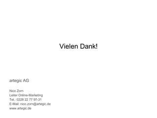 Vielen Dank! artegic AG Nico Zorn Leiter Online-Marketing Tel.: 0228 22 77 97-31 E-Mail: nico.zorn@artegic.de www.artegic.de 