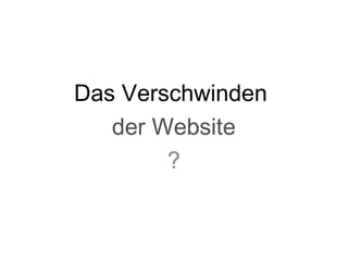 Das Verschwinden  der Website ? 