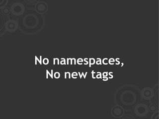 No namespaces,
 No new tags
 