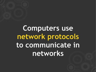 Computers use
network protocols
to communicate in
     networks
 