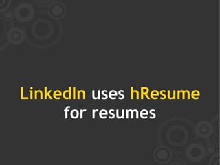 LinkedIn uses hResume
     for resumes
 