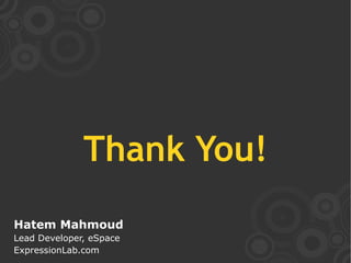 Thank You!
Hatem Mahmoud
Lead Developer, eSpace
ExpressionLab.com
 