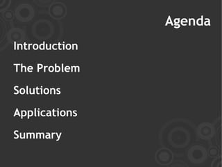 Agenda
Introduction
The Problem
Solutions
Applications
Summary
 