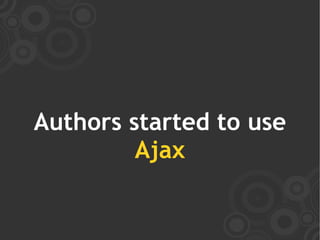 Authors started to use
         Ajax
 