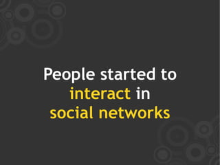 People started to
   interact in
 social networks
 