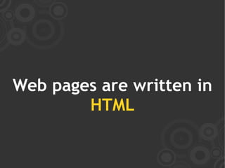 Web pages are written in
        HTML
 