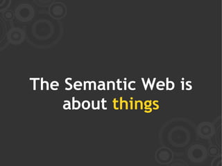 The Semantic Web is
    about things
 