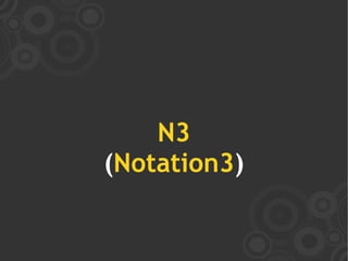N3
(Notation3)
 