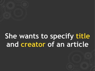 She wants to specify title
and creator of an article
 