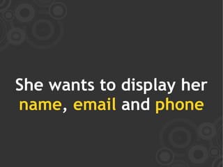 She wants to display her
name, email and phone
 