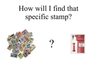 How will I find that specific stamp? ? 