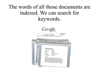 The words of all those documents are indexed. We can search for keywords. 