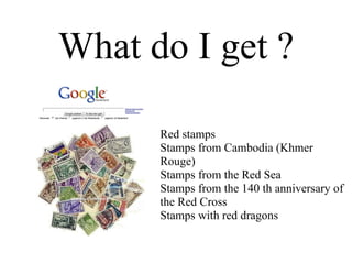 What do I get ? Red stamps Stamps from Cambodia (Khmer Rouge) Stamps from the Red Sea Stamps from the 140 th anniversary of the Red Cross Stamps with red dragons 