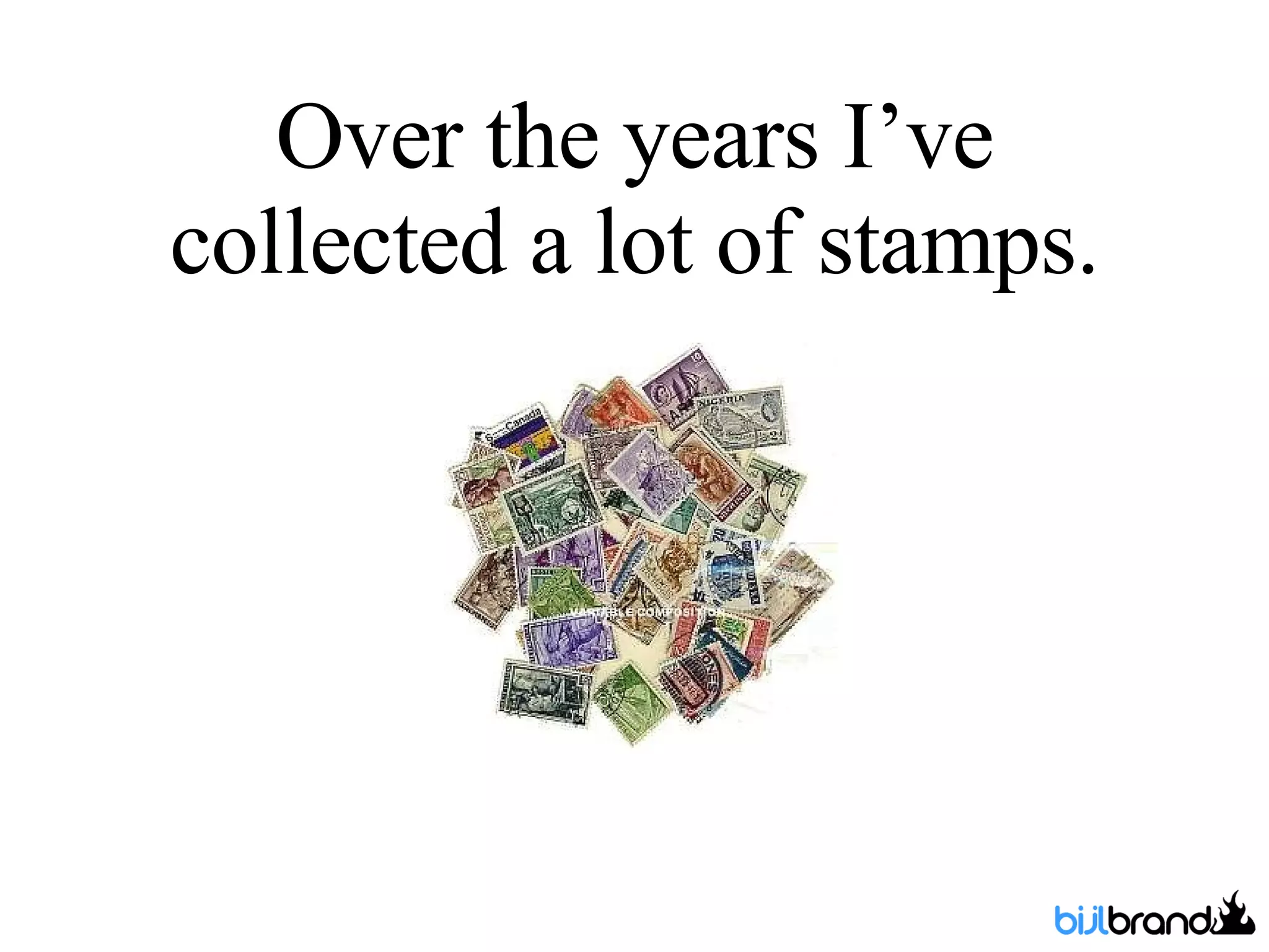 Over the years I’ve collected a lot of stamps. 