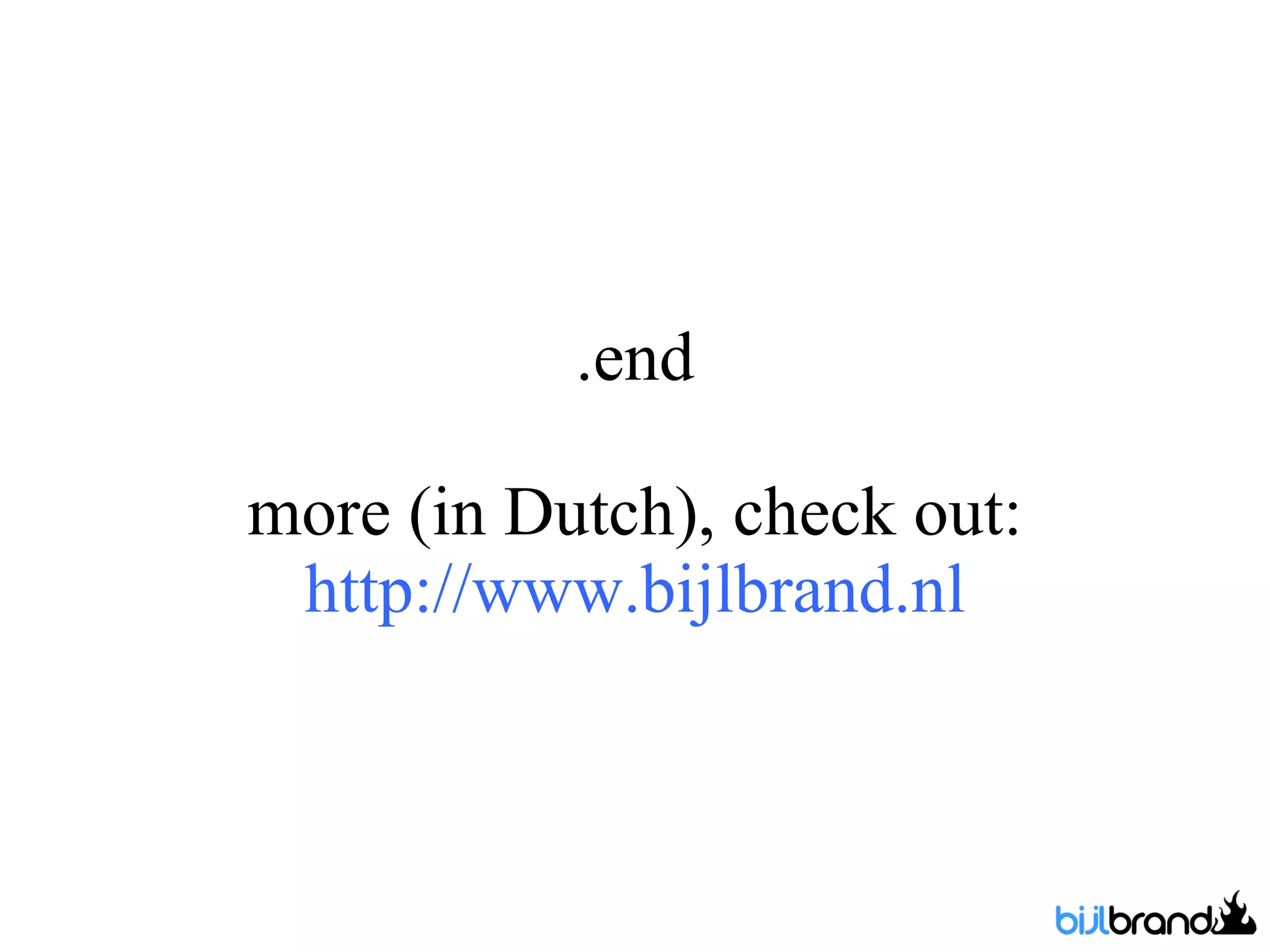 .end more (in Dutch), check out:  http://www.bijlbrand.nl 