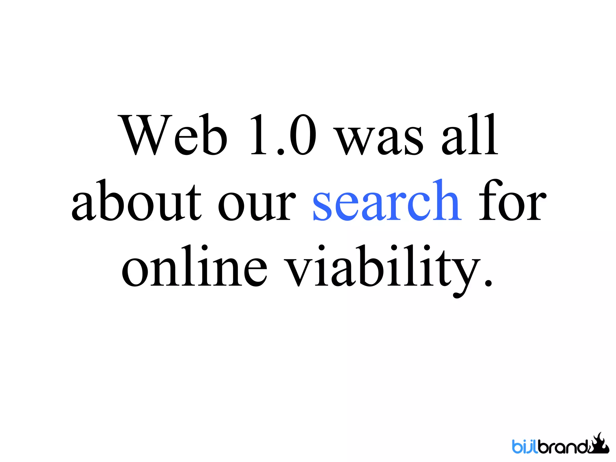 Web 1.0 was all about our  search  for online viability. 