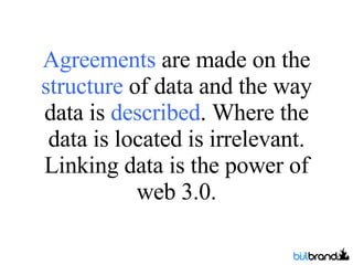 Agreements  are made on the  structure  of data and the way data is  described . Where the data is located is irrelevant. Linking data is the power of web 3.0. 